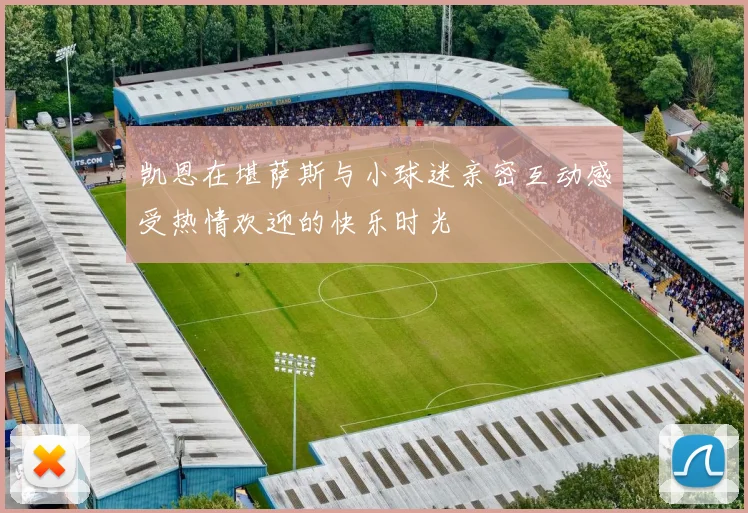 凯恩在堪萨斯与小球迷亲密互动感受热情欢迎的快乐时光